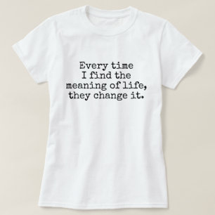 T-shirt Chaque fois que je trouve le sens de la plaisanter