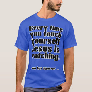 T-shirt Chaque fois que vous touchez à votre Jésus regarde