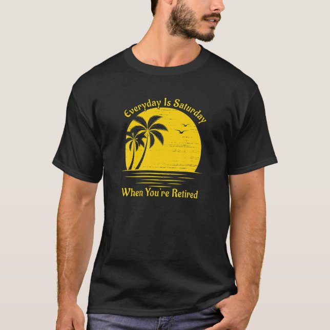 T-shirt Chaque jour est samedi quand vous êtes Retraité co (Devant)