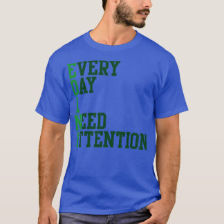 T-shirt Chaque jour, j'ai besoin d'attention