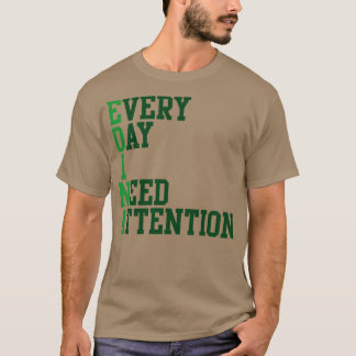 T-shirt Chaque jour, j'ai besoin d'attention