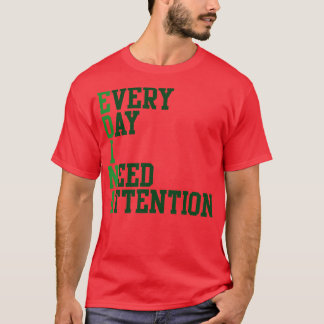 T-shirt Chaque jour, j'ai besoin d'attention