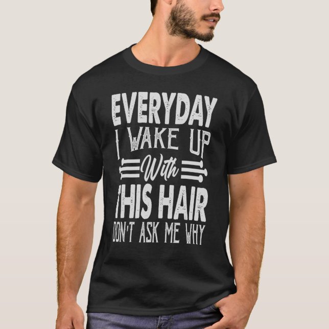 T-shirt Chaque jour je me réveille avec ces cheveux ne me  (Devant)