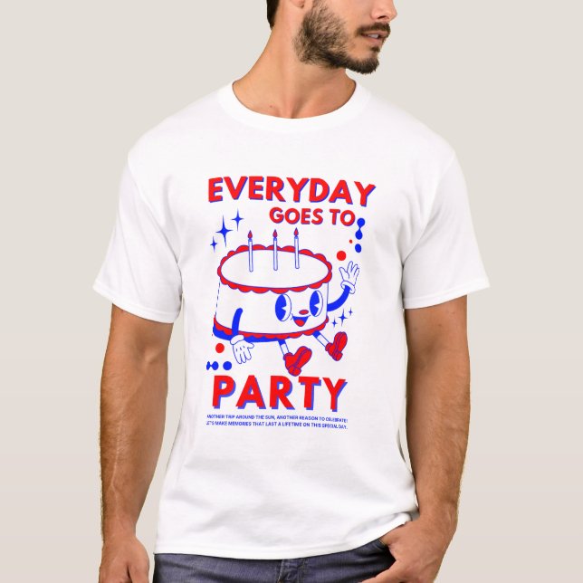 T-shirt "Chaque jour va à la fête | Fun Anniversaire Fête (Devant)