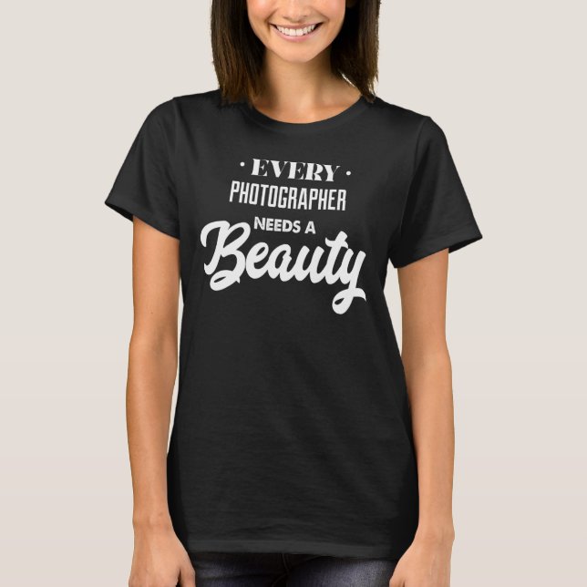 T-shirt Chaque Photographe A Besoin D'Une Beauté (Devant)