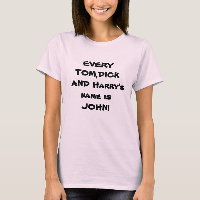T-shirt CHAQUE TOM, DICK ET Harry s'appelle JOHN ! tee (Devant)
