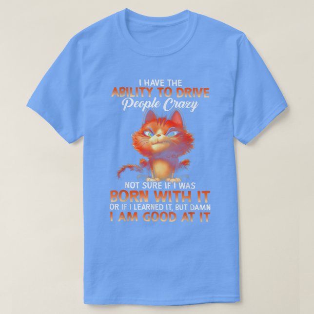 T-shirt Chat J'Ai La Capacité De Rendre Les Gens Fous  (Design devant)