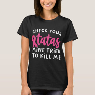 T-shirt Check Your Tatas Mine Tried To Kill Me Breast