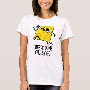 T-shirt Cheesy Come Cheesy Go Funny Food Pun