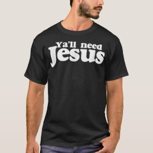 T-shirt Chemise Ya'll need Jesus drôle vous avez tous beso