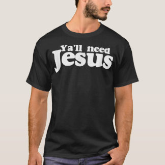 T-shirt Chemise Ya'll need Jesus drôle vous avez tous beso