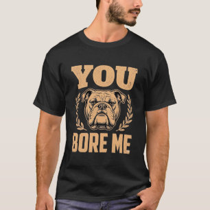 T-shirt Chien Bouledogue Drôle Vous M'ennuyez Design