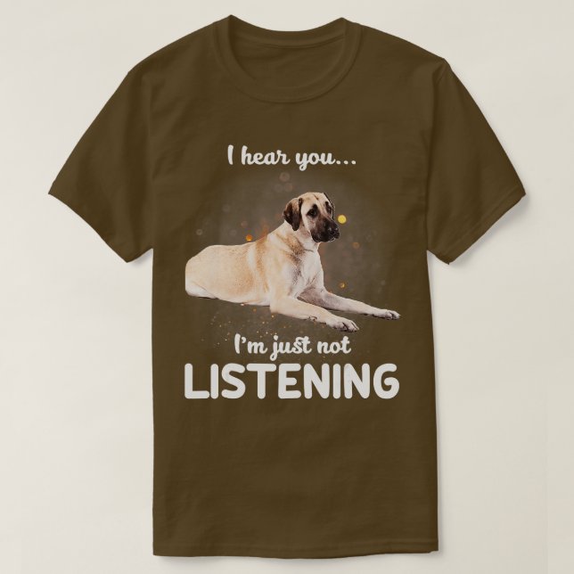 T-shirt Chien de berger anatolien Je vous entends ne pas é (Design devant)