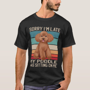 T-shirt Chien de caniche Désolé Je suis en retard Mon Chie