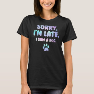 T-shirt Chien Désolé Je suis en retard J'ai vu un chien