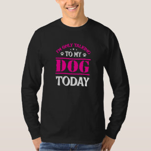 T-shirt Chien Je Parle Seulement À Mon Chien Aujourd'Hui C