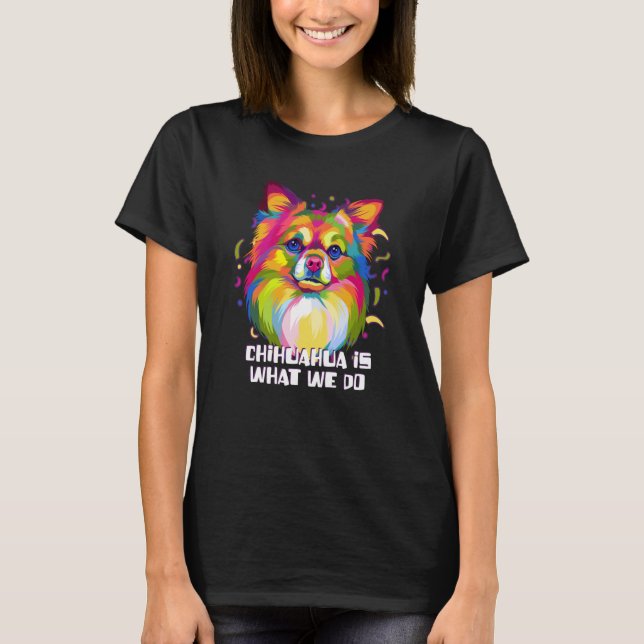 T-shirt Chihuahua Is What We Do  Chiwawa Humor Toy Breed (Devant)