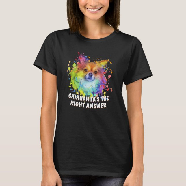 T-shirt Chihuahuas the Right Answer Dog Breed Puppy Humor (Devant)
