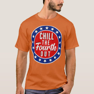 T-shirt Chill The Quatrième Out 4 juillet Célébration drôl