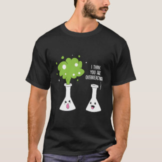 T-shirt Chimiste Je Pense Que Vous Réagissez De Manière Ex