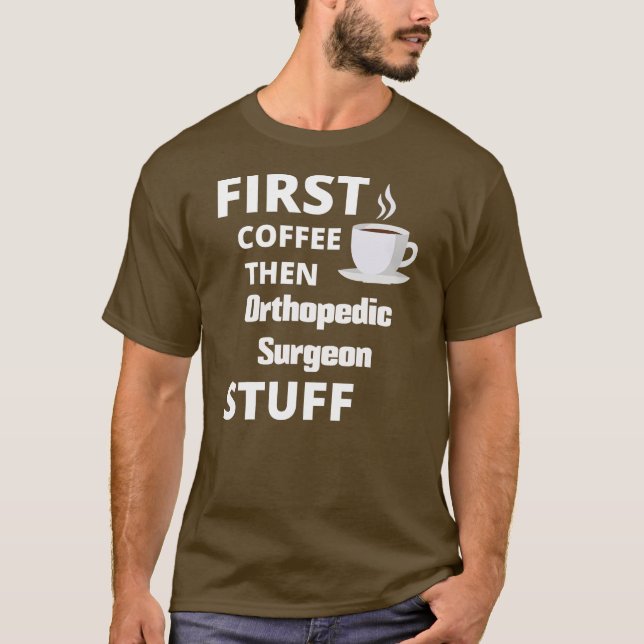 T-shirt Chirurgien orthopédique d'abord café puis travail (Devant)