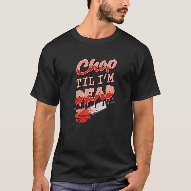 T-shirt Chop Til I'm Dead Kitchen Cuisine Cuisine Cuisine  (Devant)