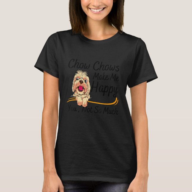 T-shirt Chow Chows Make Me Happy You Not So Much (Devant)