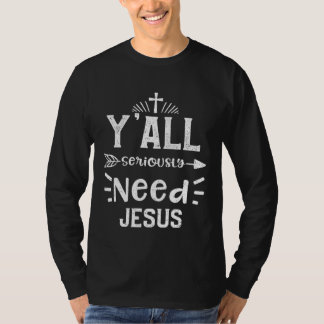 T-shirt Church Y all Seriously Need Jesus  Jesus Sayings