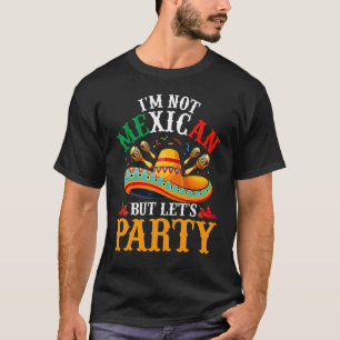 T-shirt Cinco De Mayo I'm Not Mexican But Let
