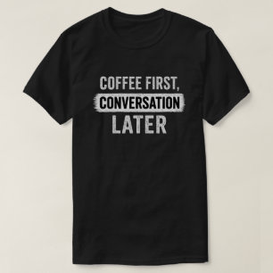 T-shirt Citation Café d'abord, Conversation plus tard