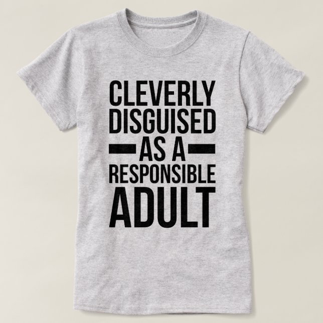 T-shirt Citation drôle déguisée d'adulte responsable (Design devant)