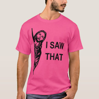T-shirt Citation drôle Jésus mème J'ai vu que les femmes c