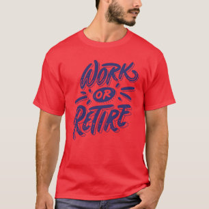 T-shirt Citation travail ou retraite drôle