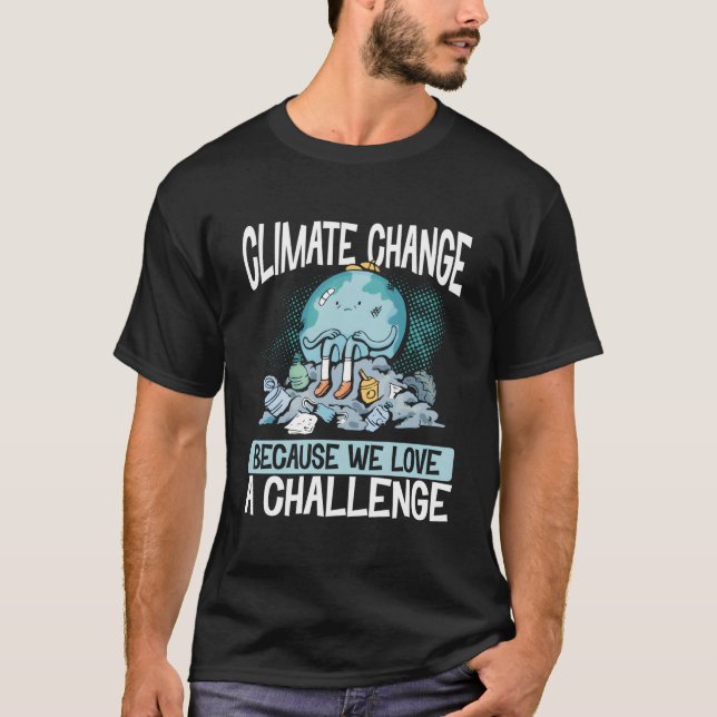 T-shirt Climate Change Because We Love A Challenge Eh Day (Devant)