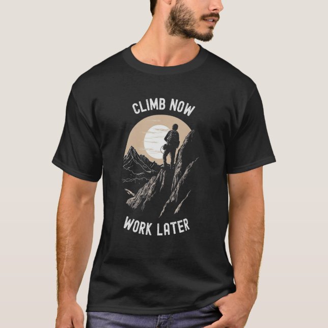 T-shirt Climb Now Work Later   Alpinist Mountaineering (Devant)