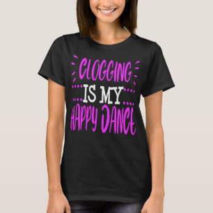 T-shirt Clogging Funny Clogger Happy Dance Clog Folk Danci