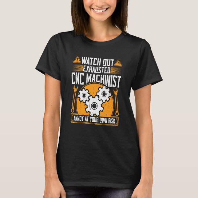 T-shirt CNC Machinist Watch Out Exhausted CNC Machinist (Devant)