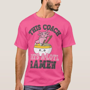 T-shirt Coach Ramen Axolotl Funny Coach Ramen Pun Ramen Lo