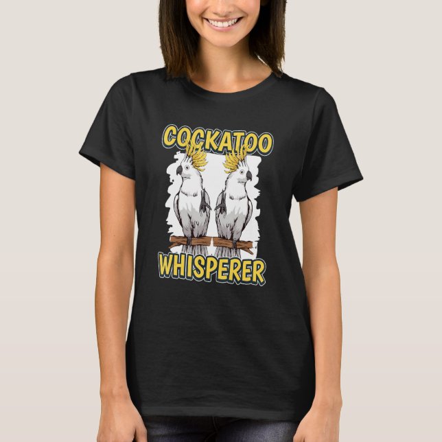 T-shirt Cockatoo Whisperer Parrot Citation Cockatoès (Devant)
