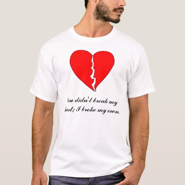 T-shirt Coeur, vous n'avez pas brisé mon coeur ; J'ai (Devant)
