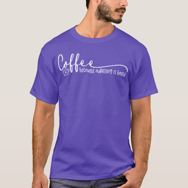 T-shirt Coffee Because Adulting Is Hard Quote friends (Devant)