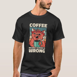 T-shirt Coffee Because Murder Is Wrong. Gag For Coffee Lov