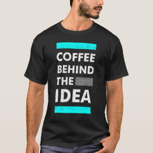 T-shirt Coffee Behind The Idea Coffee