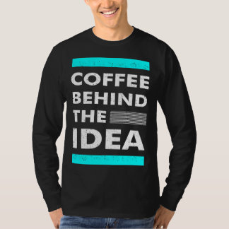 T-shirt Coffee Behind The Idea Saying Coffee