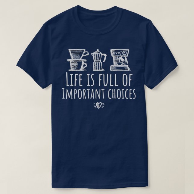 T-shirt Coffee Dire la vie est plein de choix importants (Design devant)