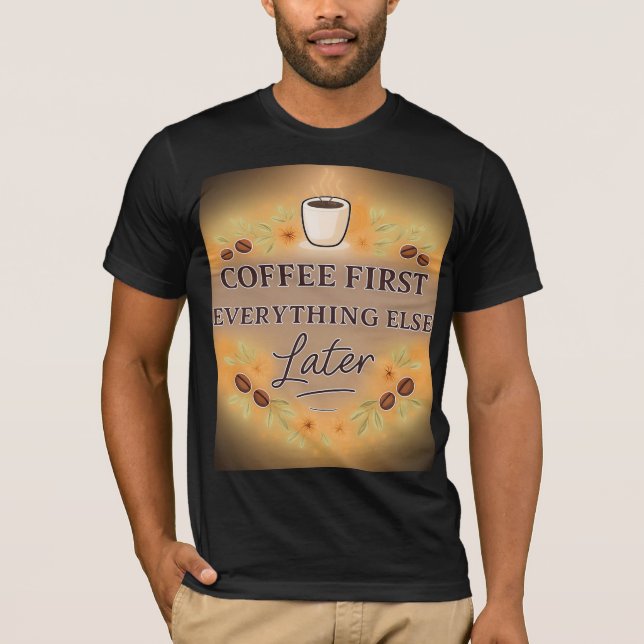 T-shirt Coffee First, Everything Else Later – coffee lover (Devant)