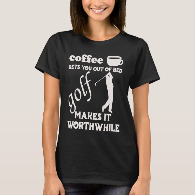 T-shirt Coffee Gets You Out Of Bed  Golf Makes It Worthwhi (Devant)