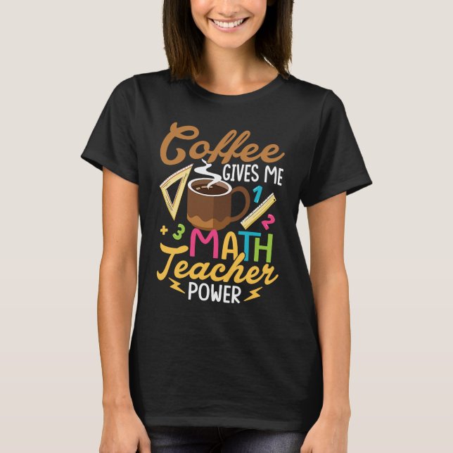 T-shirt Coffee Gives Me Math Teacher Power School Educatio (Devant)