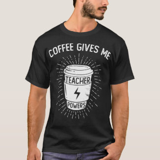 T-shirt Coffee Gives Me Teacher Powers  Funny Coffee Lover