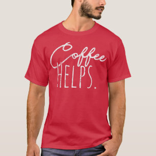 T-shirt Coffee helps